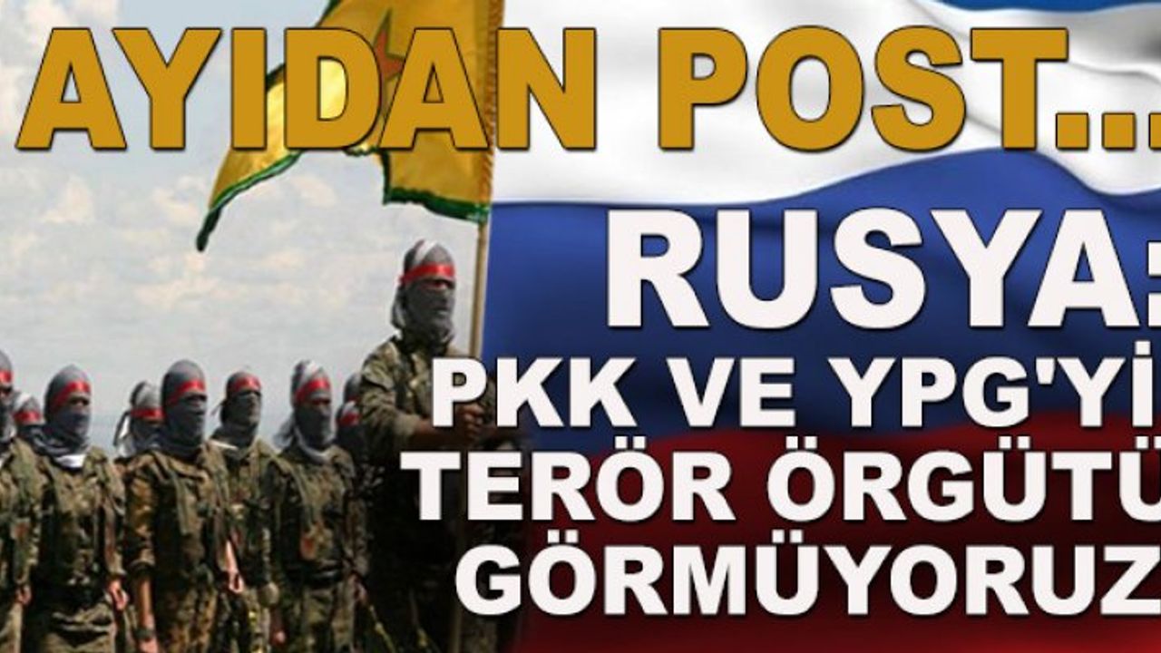 Rusya : PKK ve YPG'yi terör örgütü görmüyoruz