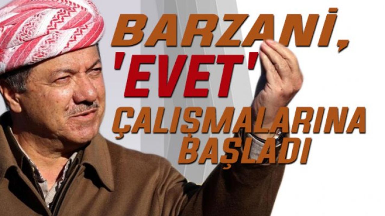 Barzani 'evet' çalışmalarına başladı!