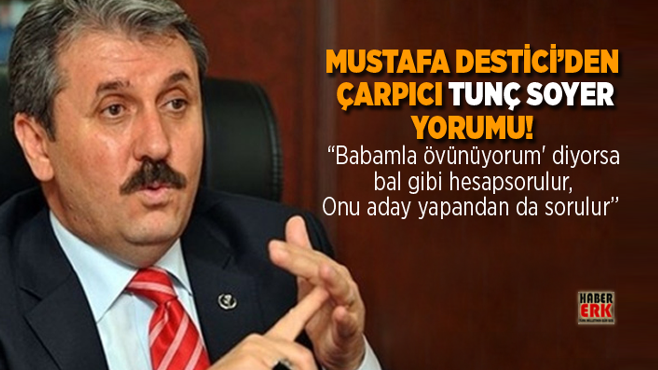Mustafa Destici’den  çarpıcı Tunç Soyer yorumu!