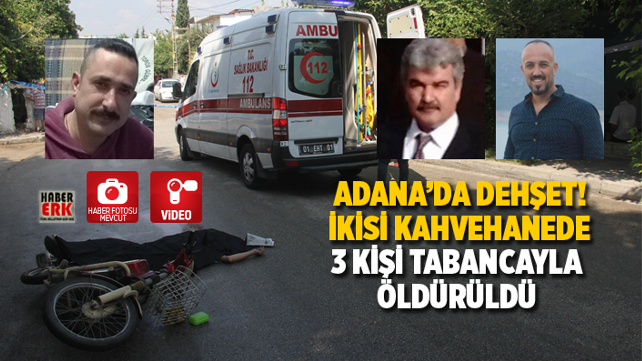 Adana’da dehşet!  ikisi kahvehanede 3 kişi tabancayla  öldürüldü