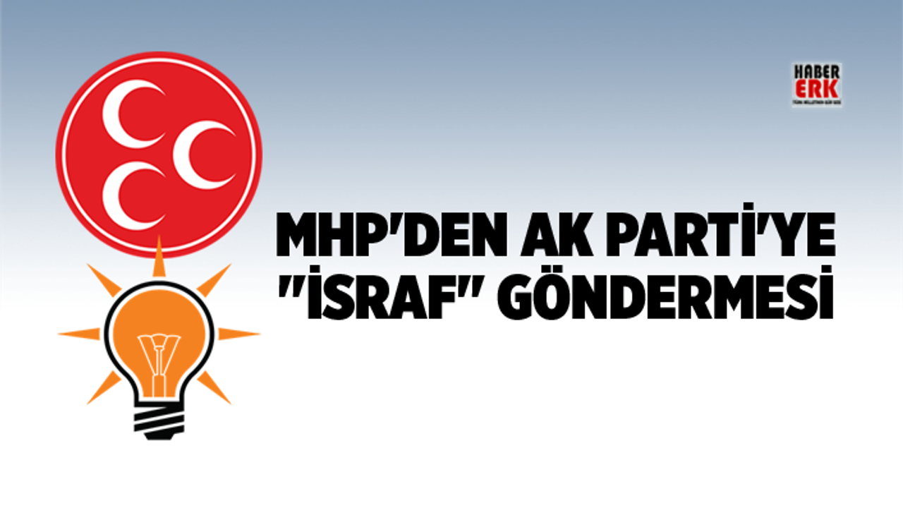 MHP'den AK Parti'ye  "israf" göndermesi