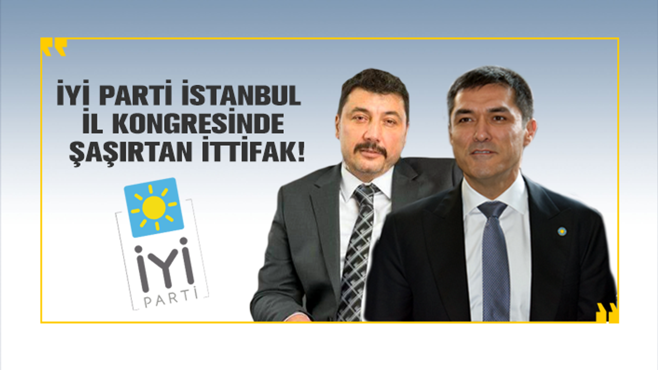 İYİ Parti İstanbul İl kongresinde şaşırtan ittifak!