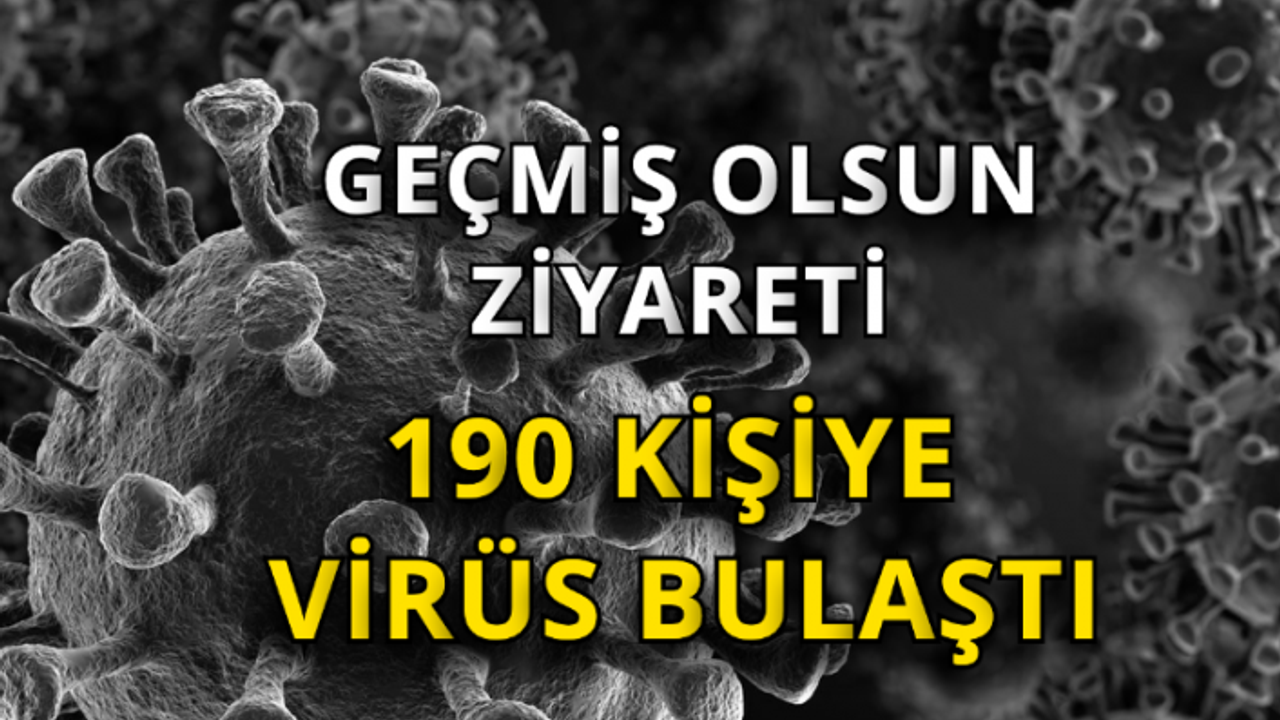 “Geçmiş olsun” ziyareti sebebiyle bir ilimizde 190 kişiye virüs bulaştığı tespit edildi!