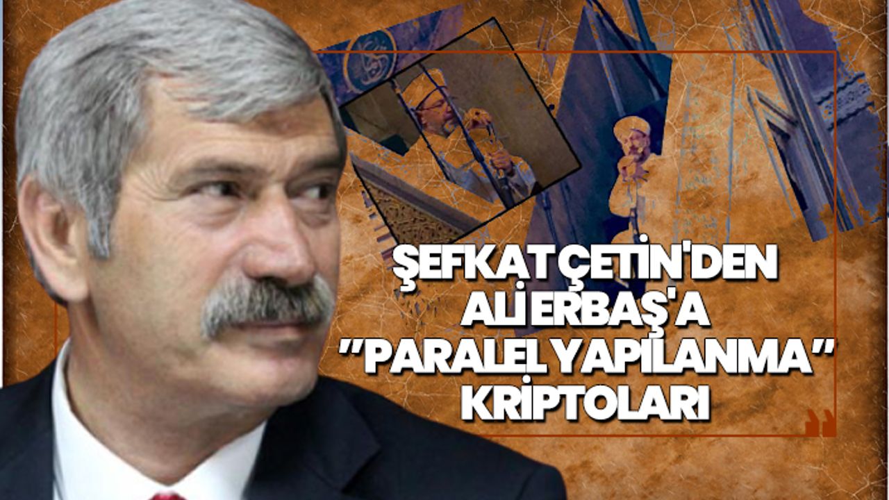 Şefkat Çetin'den  Ali Erbaş'a  ”Paralel Yapılanma” Kriptoları
