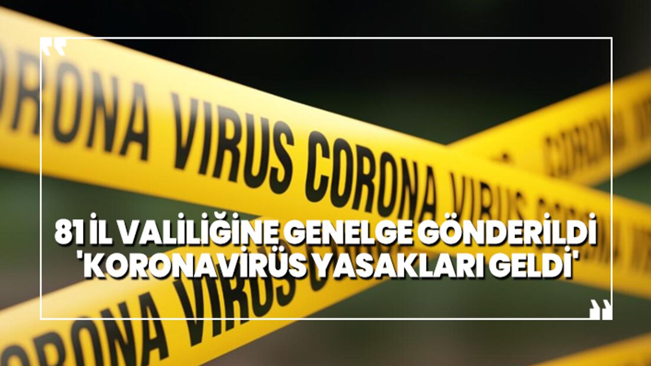 81 İl Valiliğine genelge gönderildi 'Koronavirüs yasakları geldi'