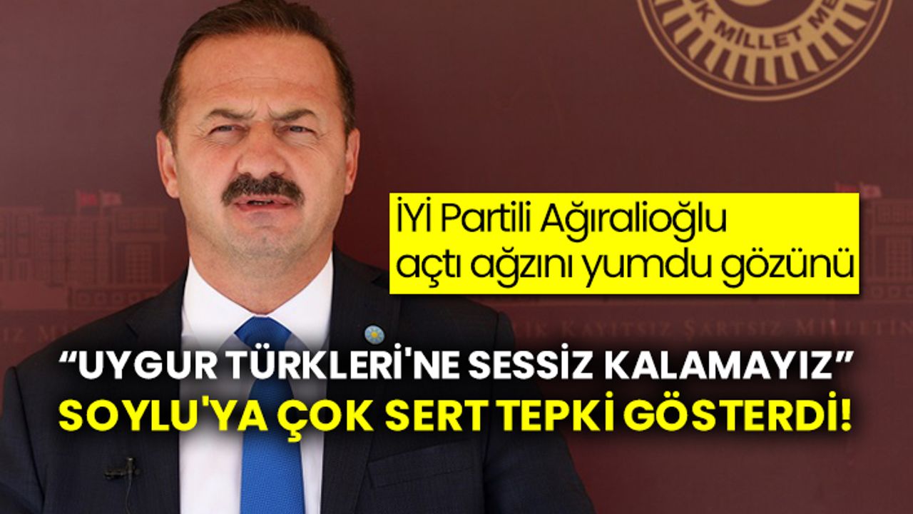 İYİ Partili Ağıralioğlu ağzını bir açtı pir açtı! “Uygur türkleri'ne sessiz kalamayız” Soylu'ya çok sert tepki gösterdi!