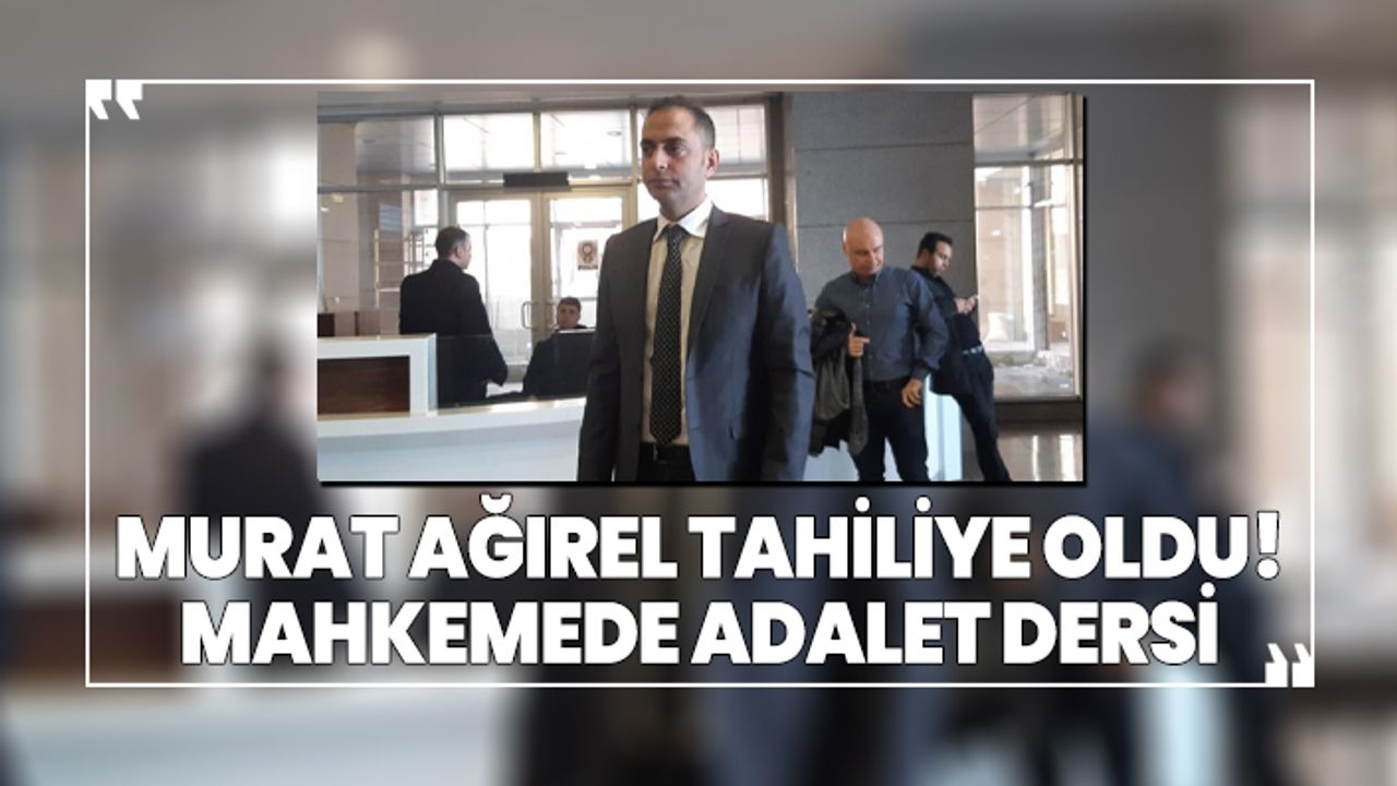 Murat Ağırel tahiliye oldu! Mahkemede adalet dersi
