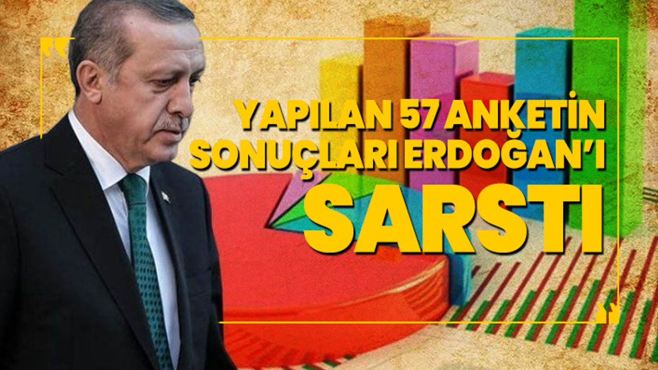 Yapılan 57 anketin sonuçları Erdoğan’ı sarstı