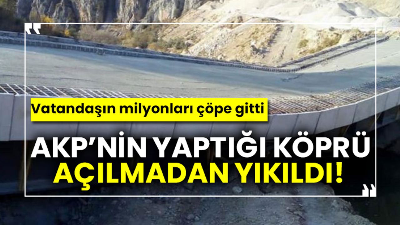AKP’nin yaptığı köprü açılmadan yıkıldı!  Vatandaşın milyonları çöpe gitti