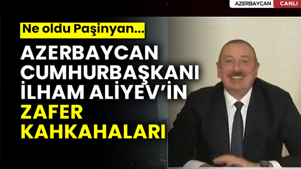 Azerbaycan Cumhurbaşkanı İlham Aliyev’in zafer kahkahaları  Ne oldu Paşinyan...