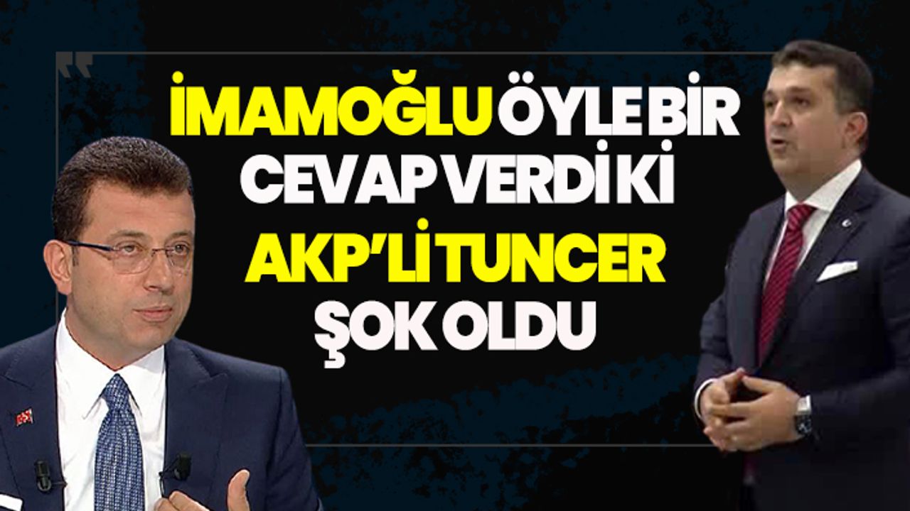 İmamoğlu'dan AKP'li Tuncer'e olay cevap!