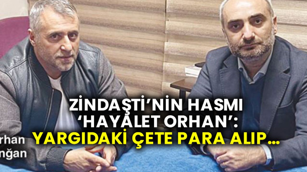 Sözcü yazarı İsmail Saymaz, Zindaşti'nin hasmı Hayalet Orhan ile konuştu: Yargıdaki çete para alıp...