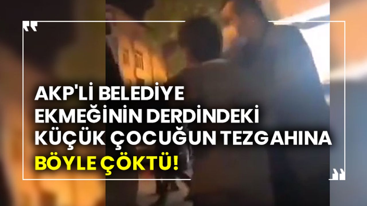 AKP'li belediye ekmeğinin derdindeki küçük çocuğun tezgahına böyle çöktü!