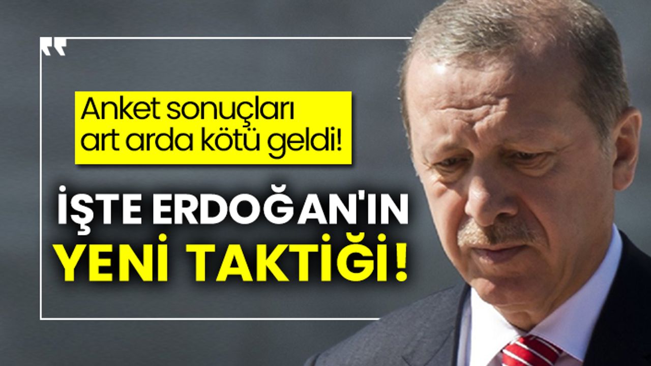 Anket sonuçları art arda kötü geldi! İşte Erdoğan'ın yeni taktiği!