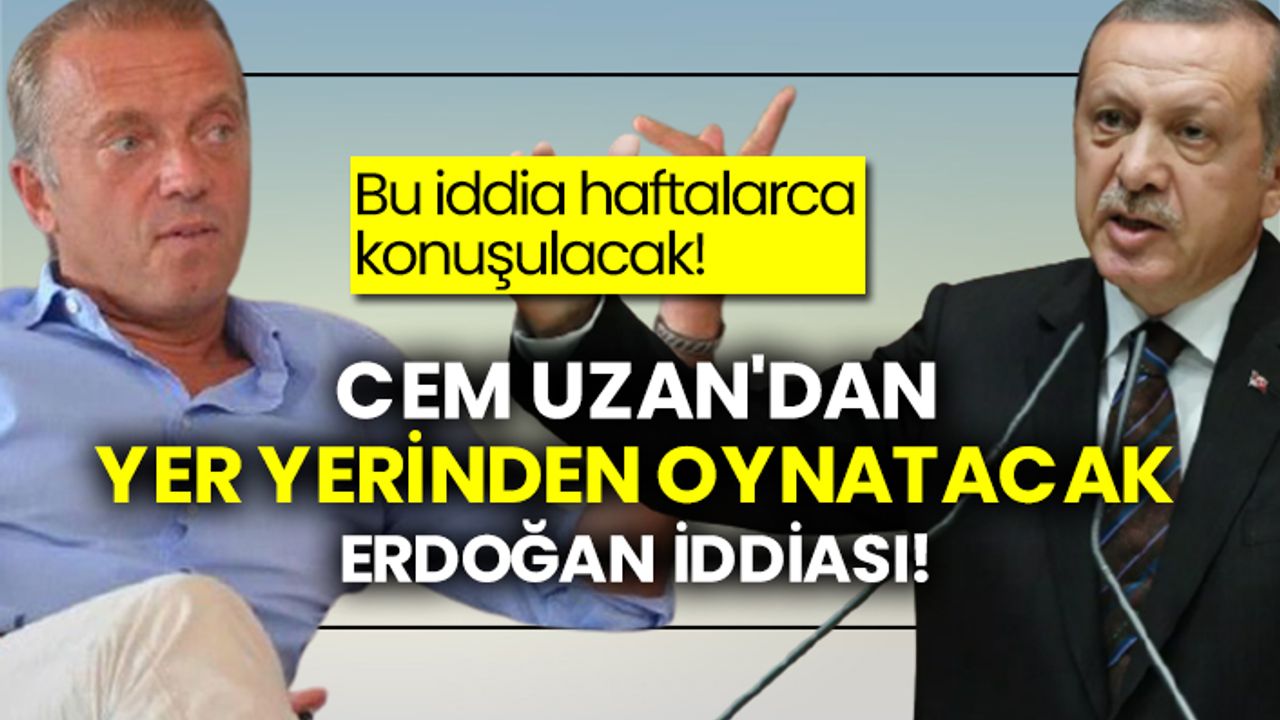 Cem Uzan'dan yer yerinden oynatacak Erdoğan iddiası!