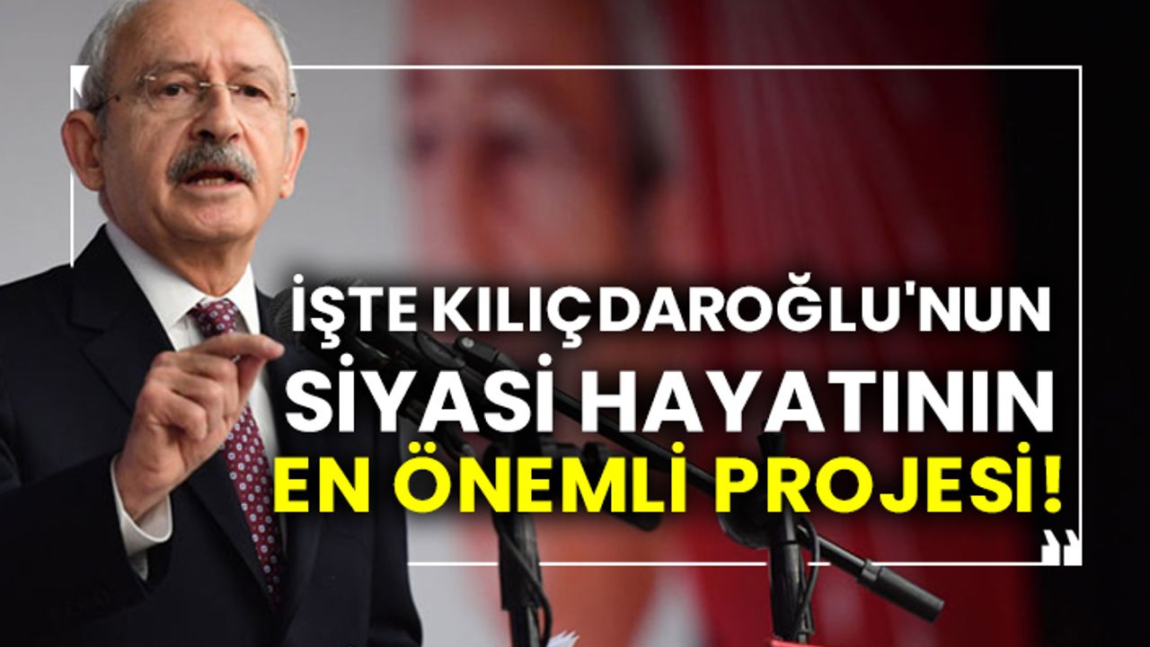 İşte Kılıçdaroğlu'nun siyasi hayatının en önemli projesi!