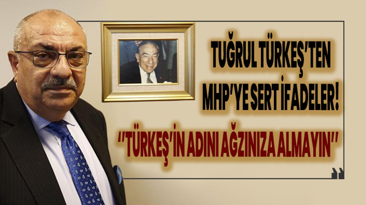 Tuğrul Türkeş'ten MHP'ye sert ifadeler! ''Türkeş ismini ağzınıza almayın''