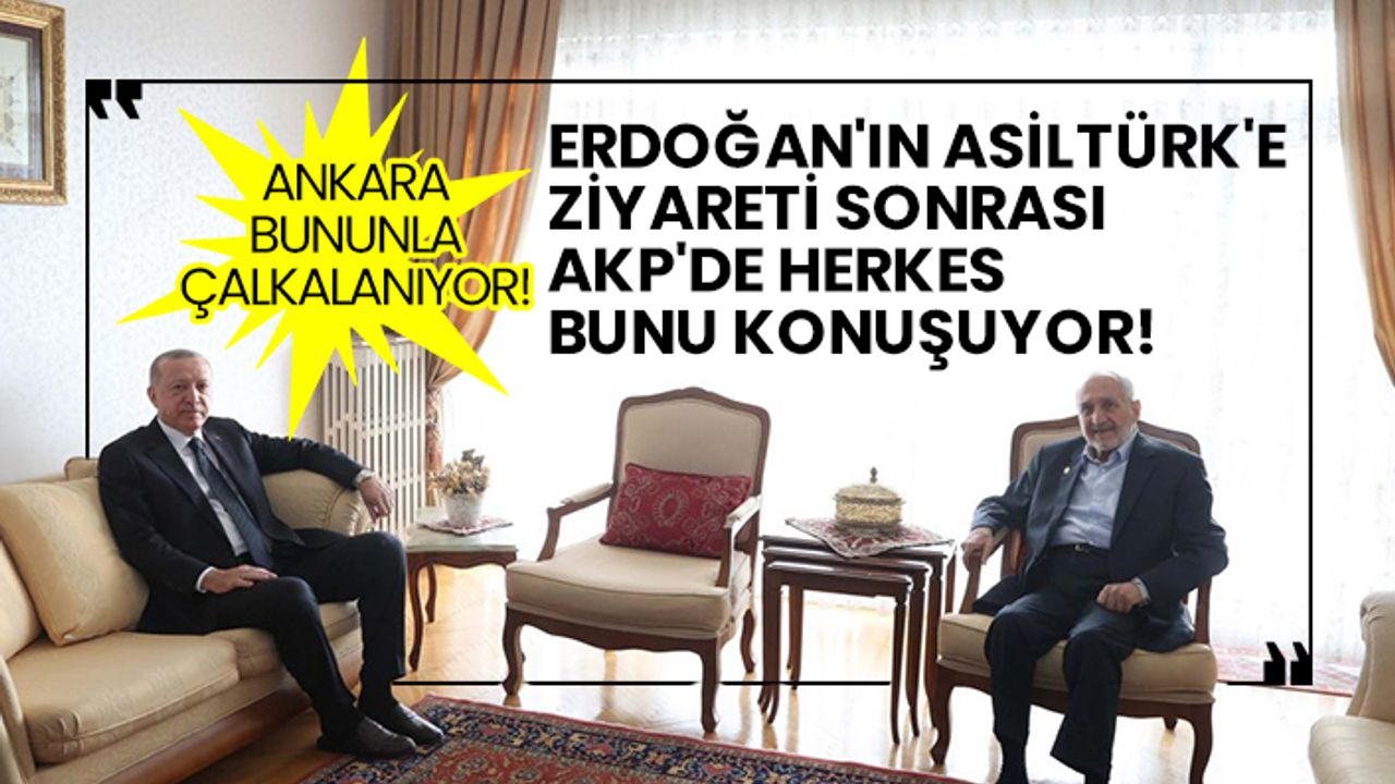 Erdoğan'ın SP'li Asiltürk'e ziyareti sonrası AKP'de herkes bunu konuşuyor!