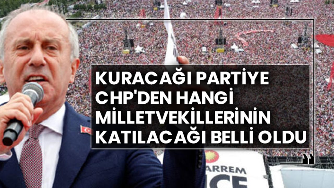 Muharrem İnce'nin kuracağı partiye CHP'den hangi milletvekillerinin katılacağı belli oldu