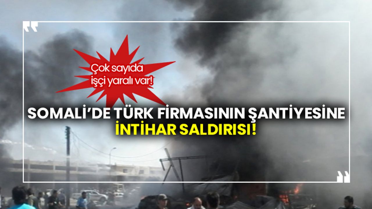 Son dakika… Somali’de Türk firmasının şantiyesine intihar saldırısı! İşçiler yaralandı!