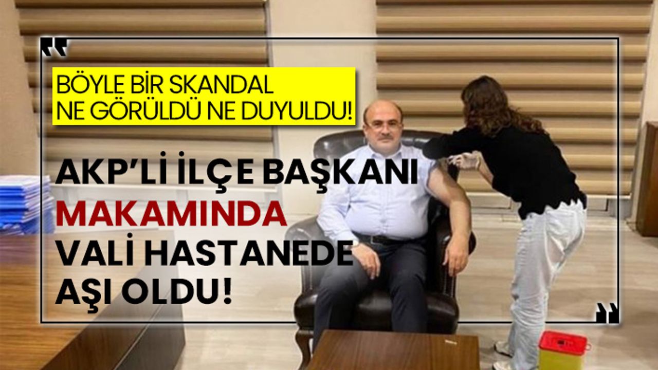 AKP’li ilçe başkanı makamında, vali hastanede aşı oldu!