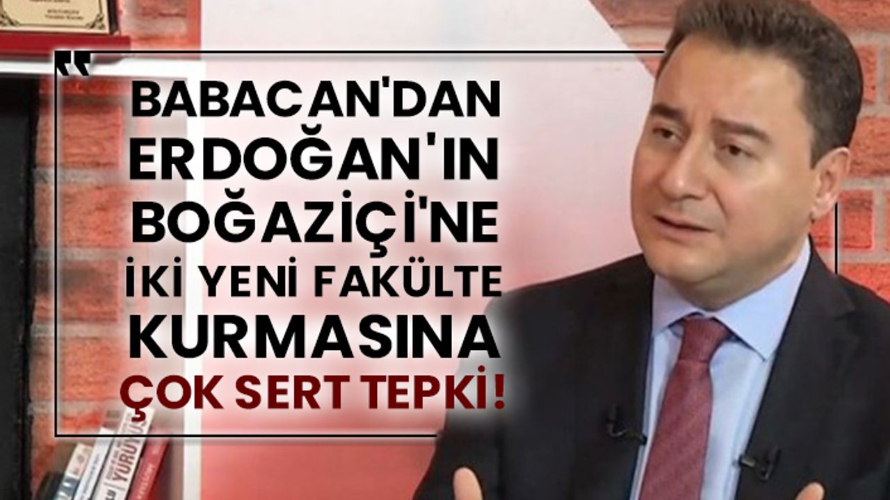 Babacan'dan Erdoğan'ın Boğaziçi'ne iki yeni fakülte kurmasına çok sert tepki!