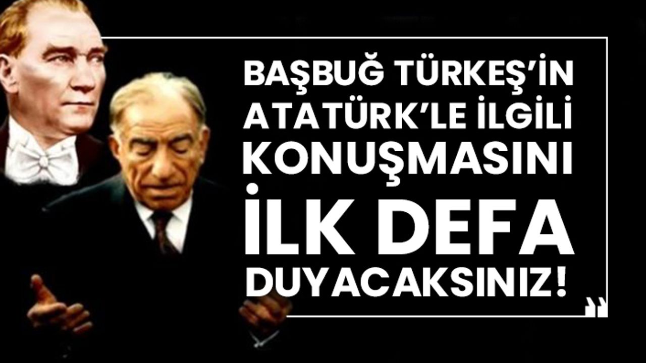 Başbuğ Türkeş’in Atatürk’le ilgili konuşmasını ilk defa duyacaksınız!
