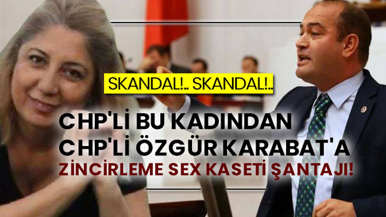 CHP'li kadından CHP'li Özgür Karabat'a zincirleme sex kaseti şantajı!