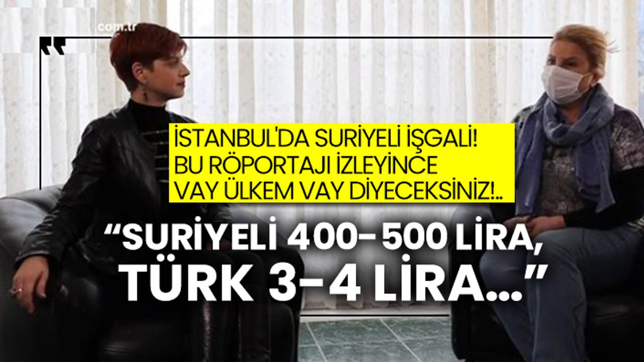 İstanbul'da Suriyeli işgali! Bu röportajı izleyince vay ülkem vay diyeceksiniz!.. “Suriyeli 400-500 lira, Türk 3-4 lira…”