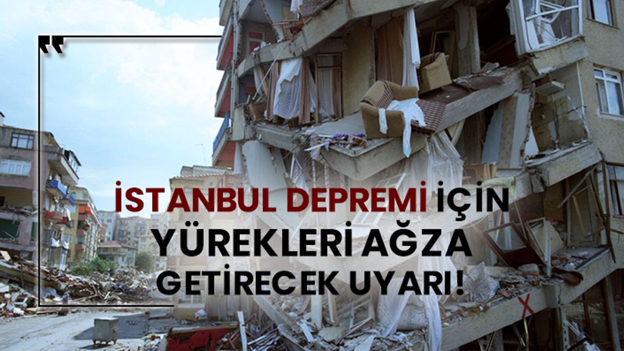İstanbul Depremi için yürekleri ağza getirecek uyarı!
