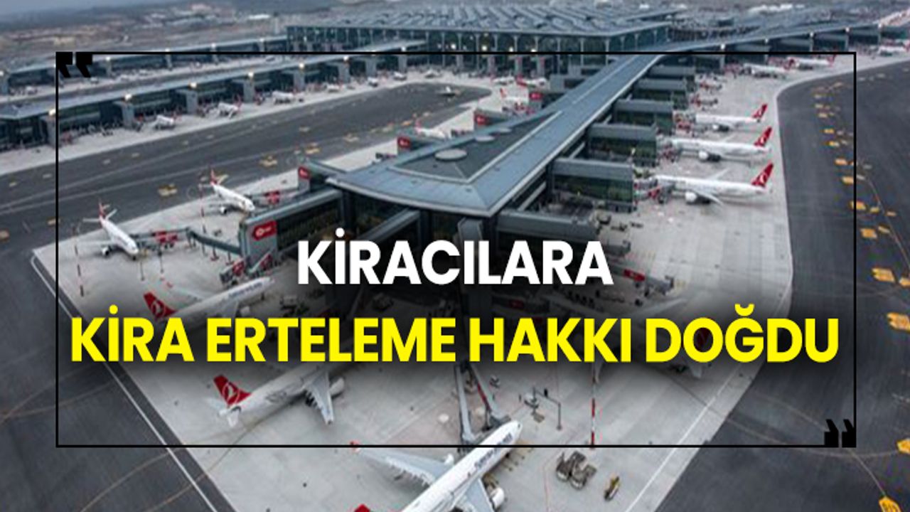 İstanbul Havalimanı'nda bulunan kiracılara, kira erteleme hakkı doğdu!