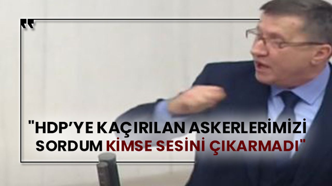 İYİ Partili Lütfü Türkkan: "HDP’ye kaçırılan askerlerimizi sordum kimse sesini çıkarmadı"
