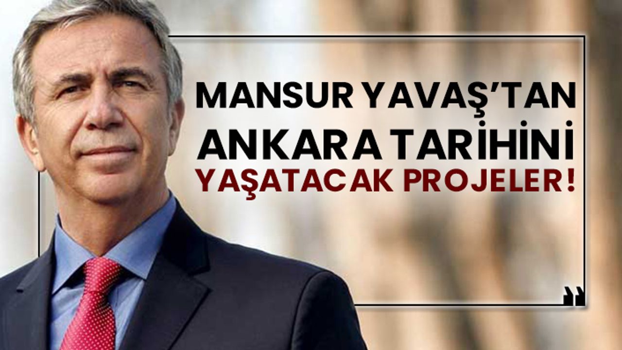 Mansur Yavaş’tan Ankara tarihini yaşatacak projeler!