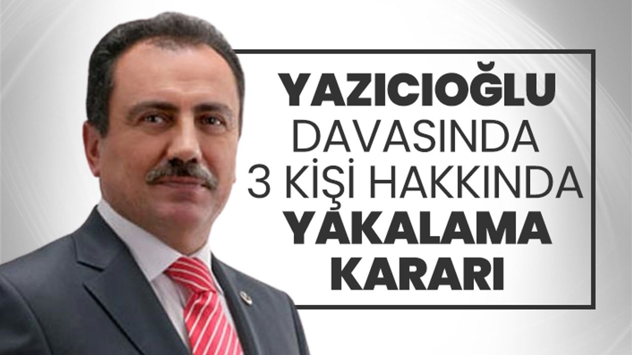 Muhsin Yazıcıoğlu davasında 3 kişi hakkında yakalama kararı