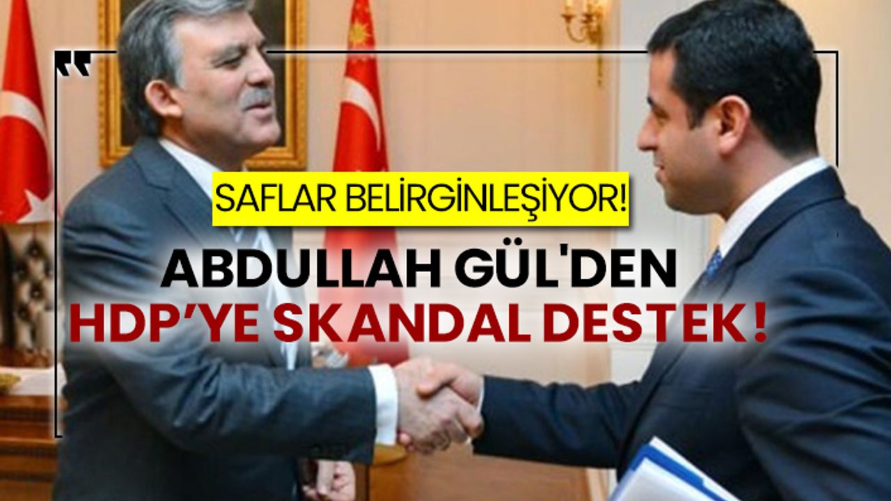 Abdullah Gül'den HDP’ye skandal destek!