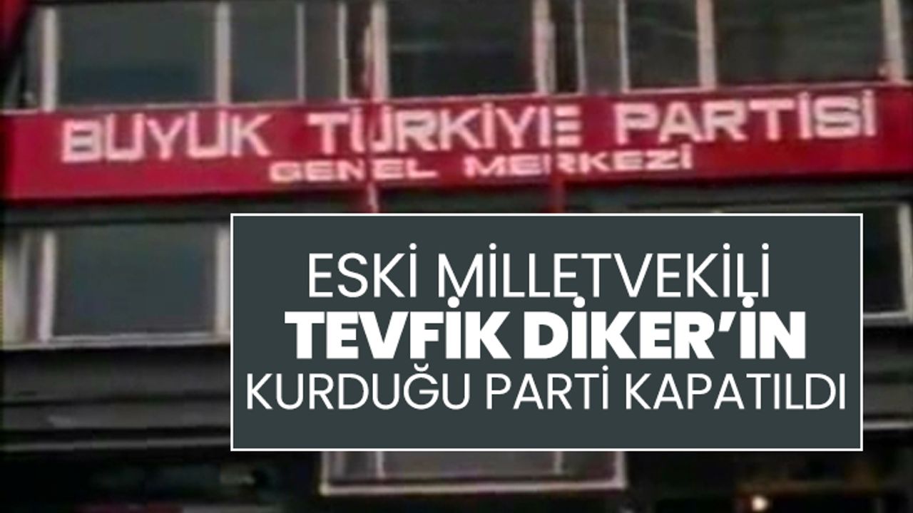 Eski Milletvekili Tevfik Diker’in kurduğu parti kapatıldı