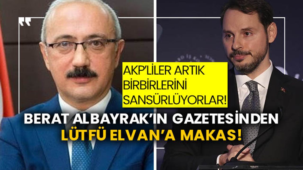 AKP’liler artık birbirlerini sansürlüyorlar!  Berat Albayrak’ın gazetesi Lütfü Elvan’ın o sözlerini makasladı!