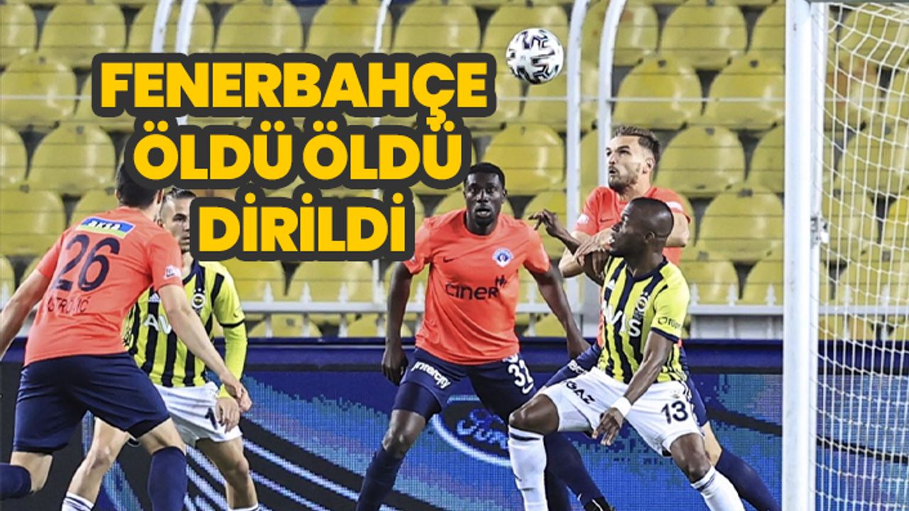 Fenerbahçe, öldü öldü  dirildi