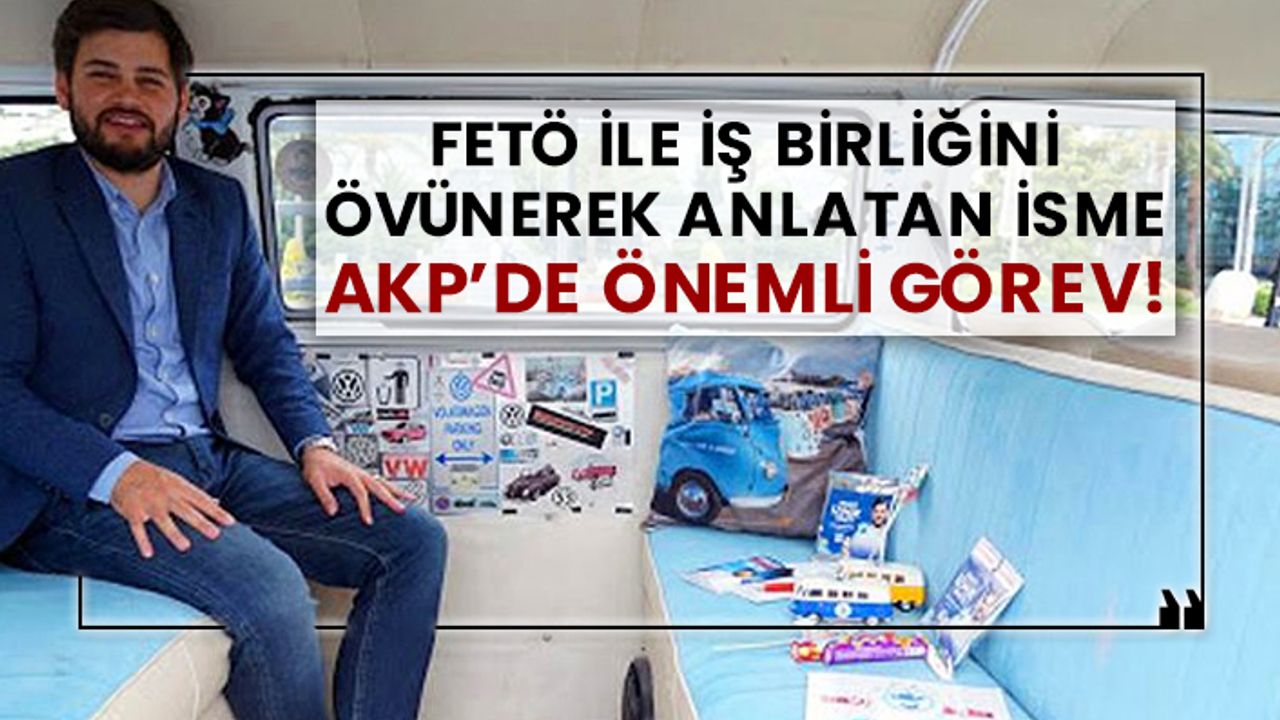FETÖ ile iş birliğini övünerek anlatan isme AKP’de önemli görev!