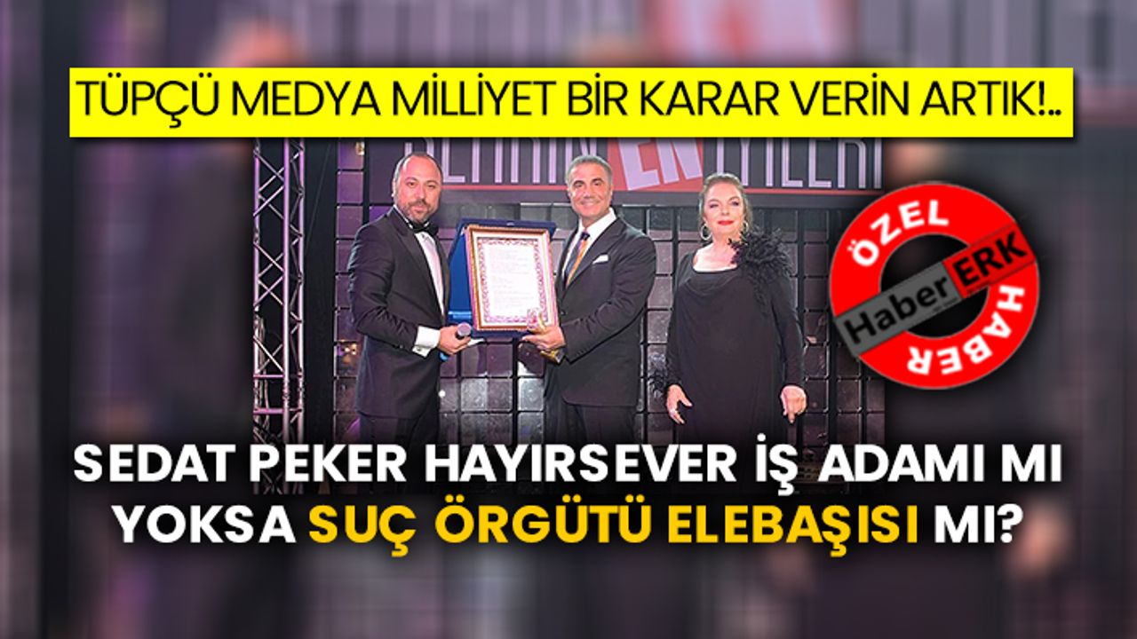 Tüpçü medya Milliyet bir karar verin artık!..  Sedat Peker hayırsever iş adamı mı yoksa suç örgütü elebaşısı mı?