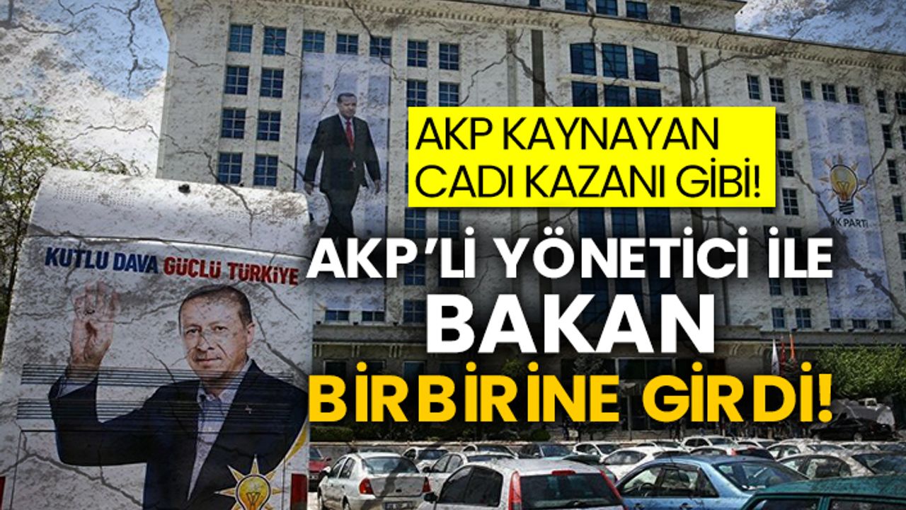 AKP kaynayan cadı kazanı gibi! AKP’li yönetici ile bakan birbirine girdi!