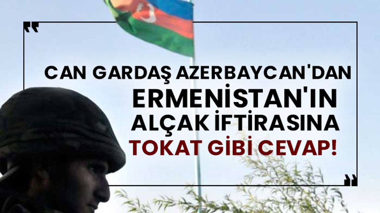 Can gardaş Azerbaycan'dan Ermenistan'ın alçak iftirasına tokat gibi cevap!