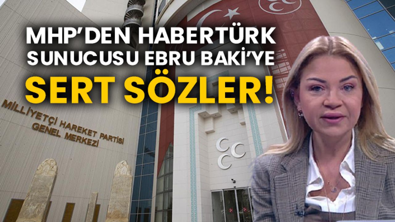 MHP’den Habertürk sunucusu Ebru Baki’ye sert sözler!