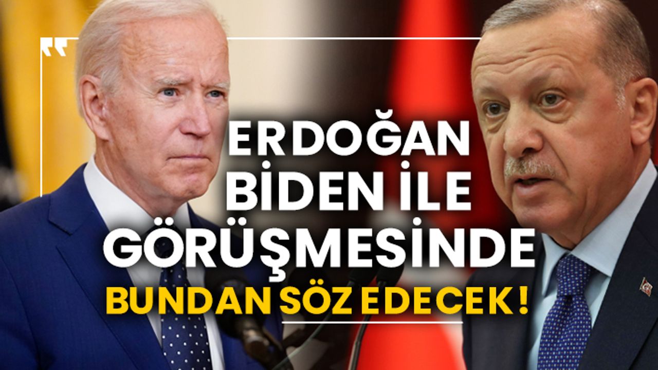 Erdoğan, Joe Biden ile görüşmesinde bundan söz edecek!