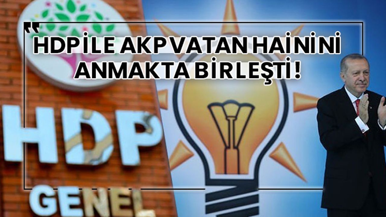 HDP ile AKP vatan hainini anmakta birleşti!