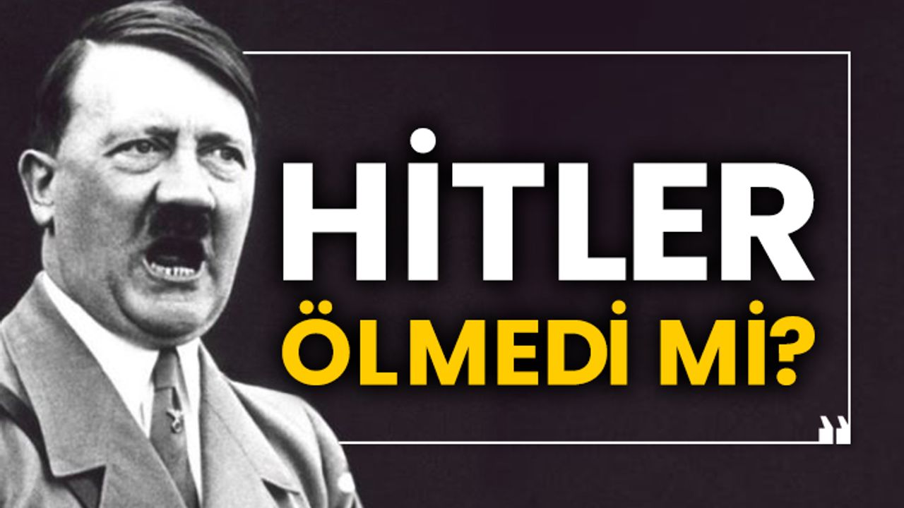 Hitler ölmedi mi?