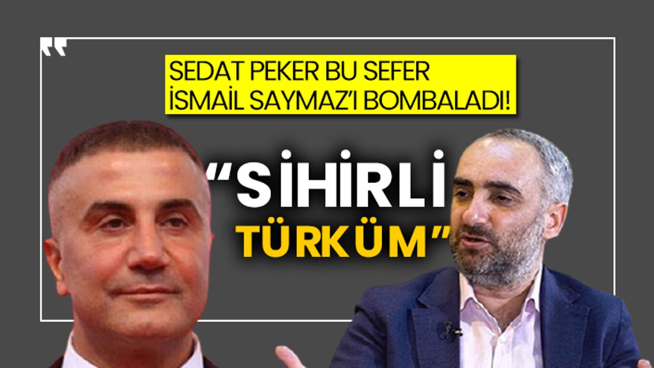 Sedat Peker bu sefer İsmail Saymaz’ı bombaladı! “Sihirli Türküm”