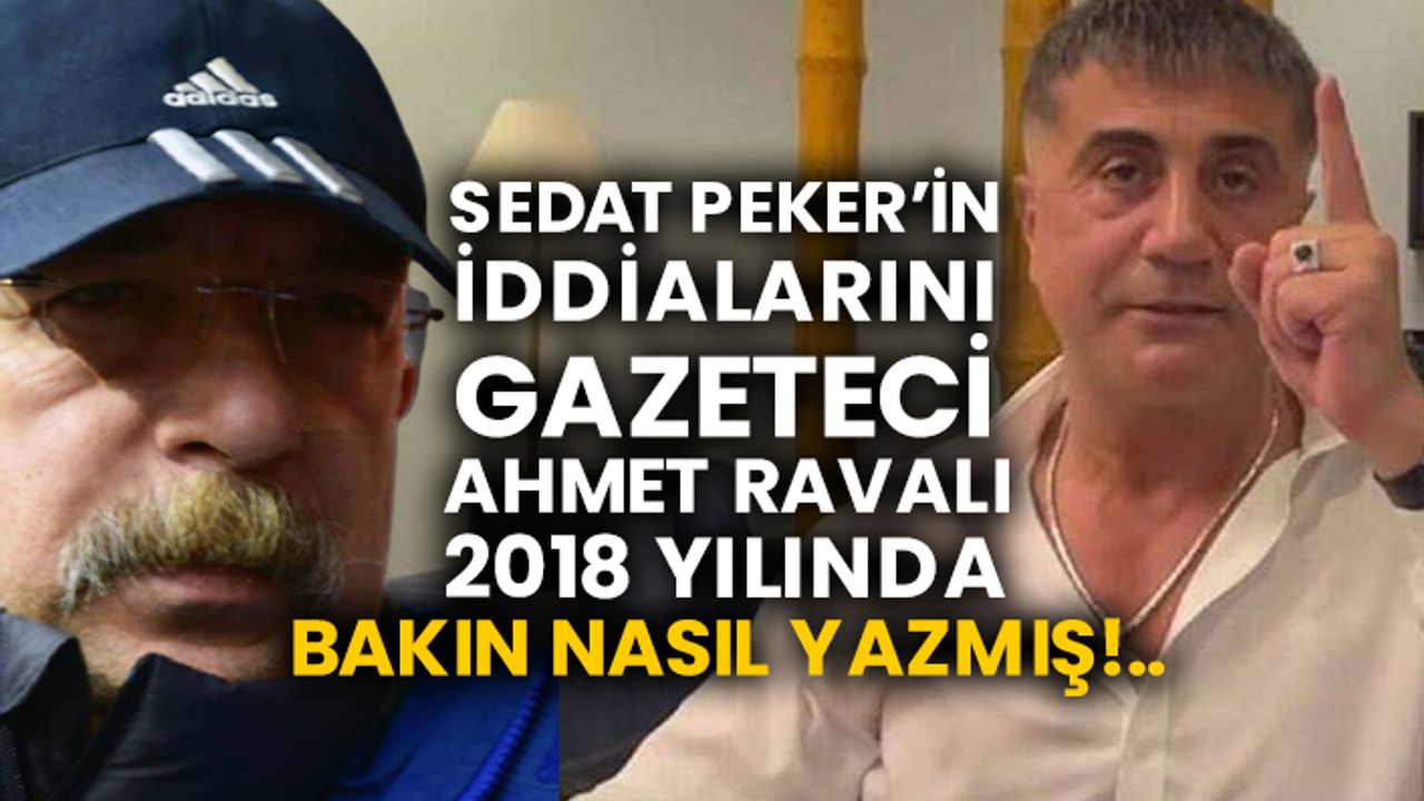 Sedat Peker’in iddialarını Gazeteci Ahmet Ravalı 2018 yılında bakın nasıl yazmış!..