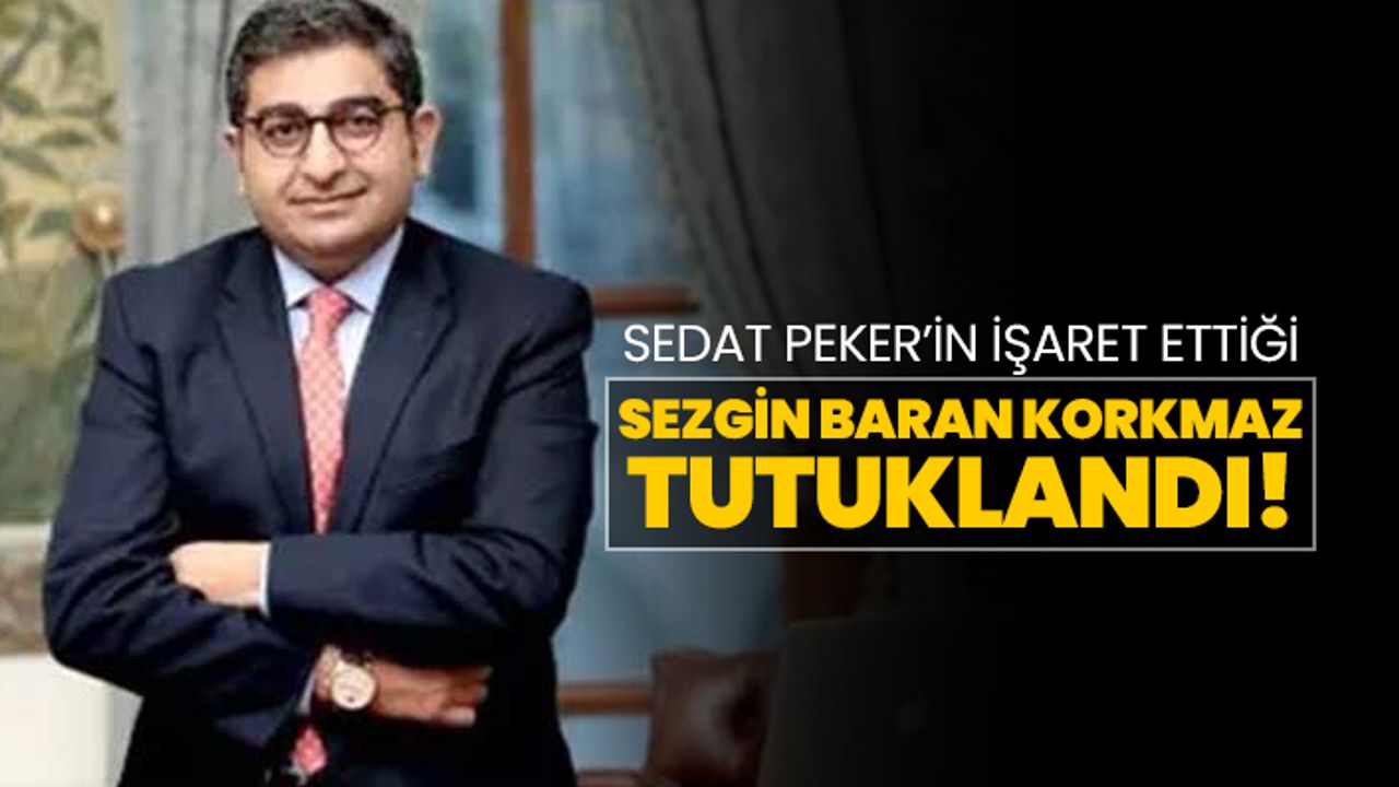 Sedat Peker’in işaret ettiği, Sezgin Baran Korkmaz tutuklandı!