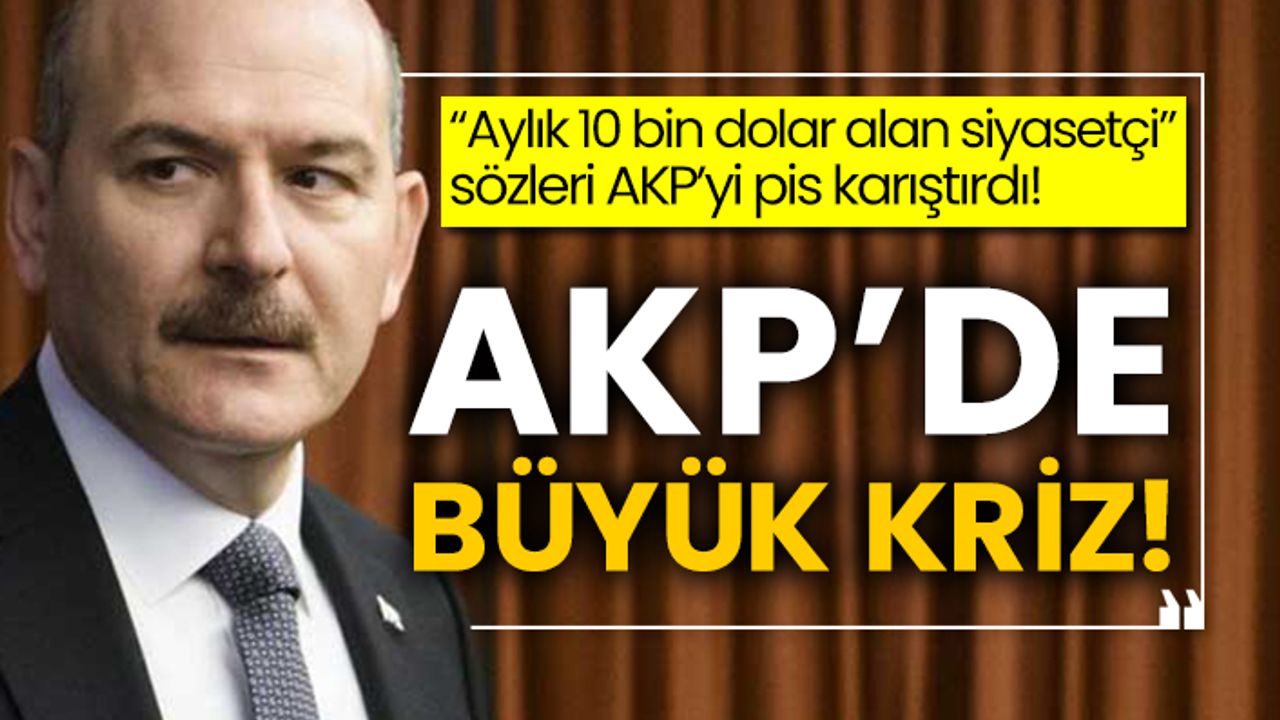 Soylu’nun “Aylık 10 bin dolar alan siyasetçi” sözleri AKP’yi pis karıştırdı! AKP’de büyük kriz!